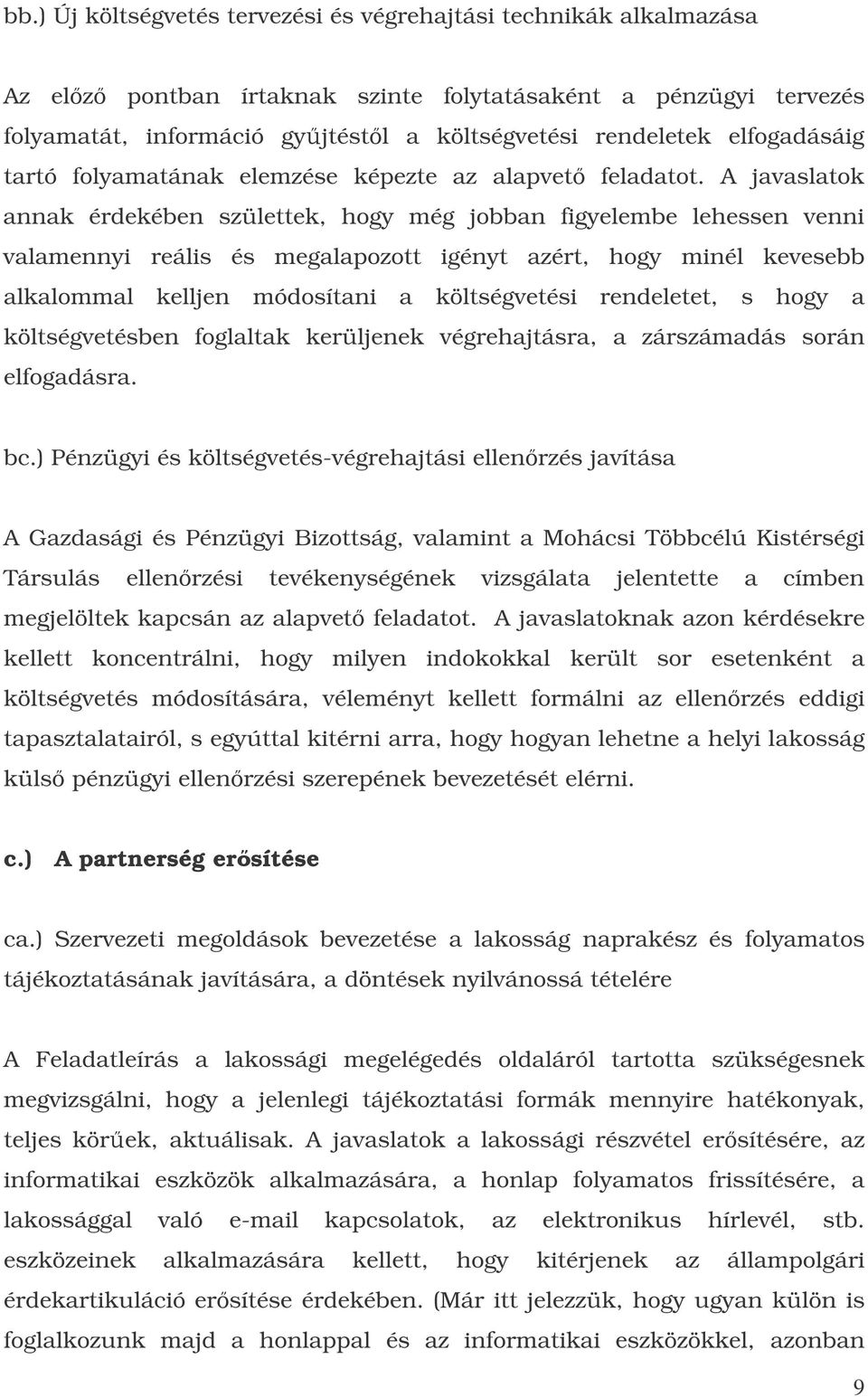 A javaslatok annak érdekében születtek, hogy még jobban figyelembe lehessen venni valamennyi reális és megalapozott igényt azért, hogy minél kevesebb alkalommal kelljen módosítani a költségvetési