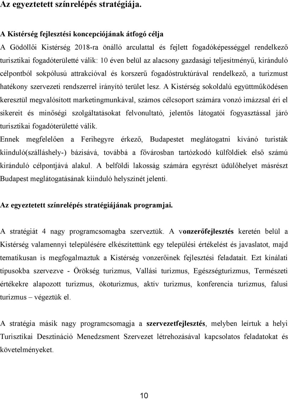 gazdasági teljesítményű, kiránduló célpontból sokpólusú attrakcióval és korszerű fogadóstruktúrával rendelkező, a turizmust hatékony szervezeti rendszerrel irányító terület lesz.