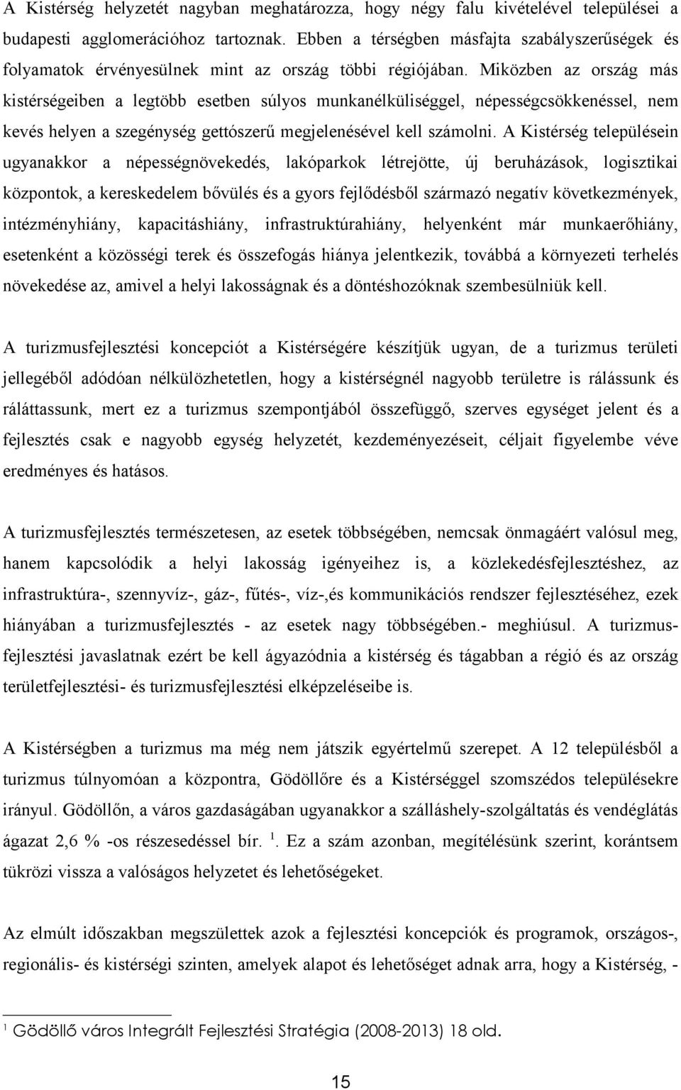 Miközben az ország más kistérségeiben a legtöbb esetben súlyos munkanélküliséggel, népességcsökkenéssel, nem kevés helyen a szegénység gettószerű megjelenésével kell számolni.