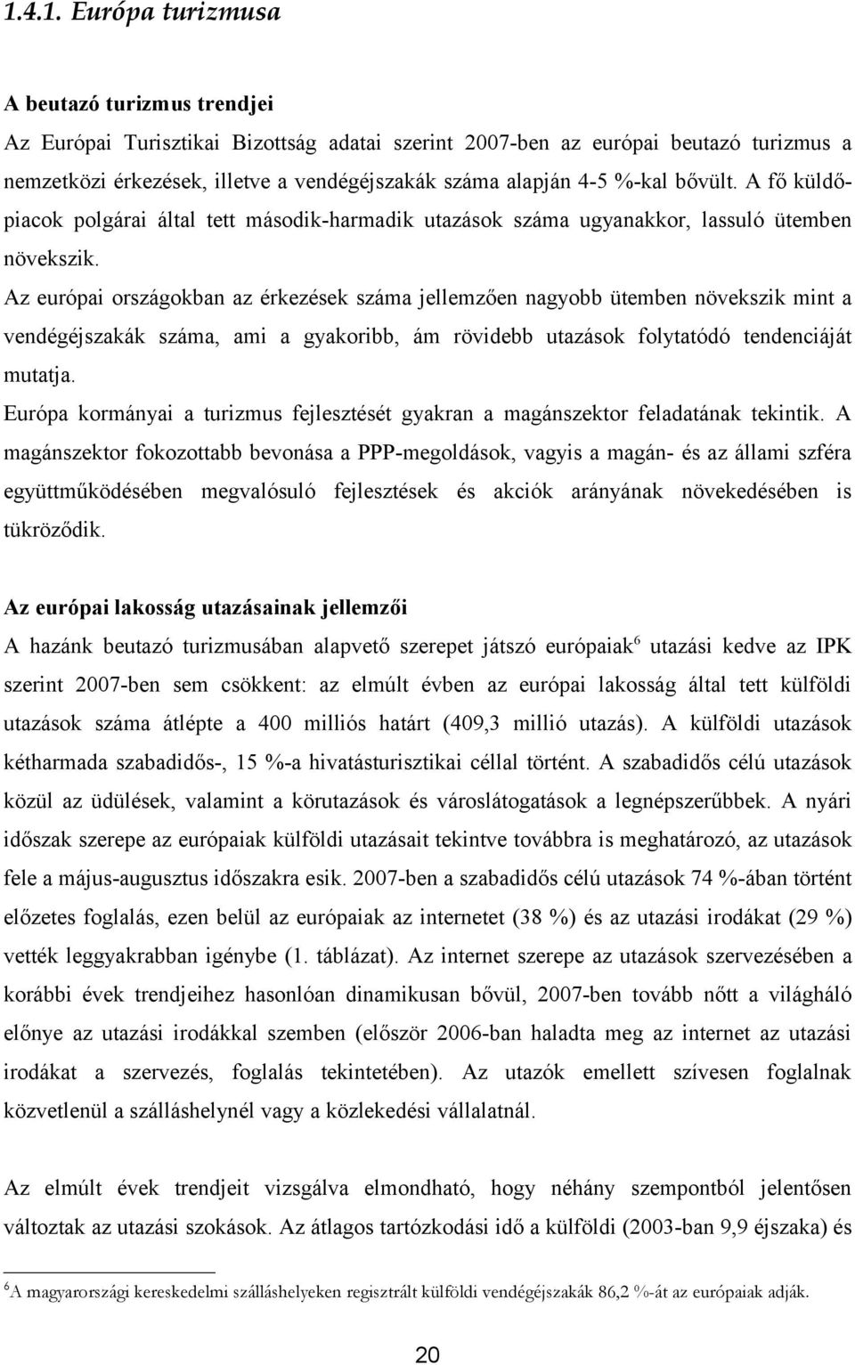 Az európai országokban az érkezések száma jellemzően nagyobb ütemben növekszik mint a vendégéjszakák száma, ami a gyakoribb, ám rövidebb utazások folytatódó tendenciáját mutatja.