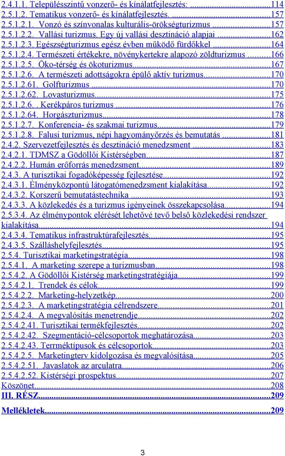 ..167 2.5.1.2.6. A természeti adottságokra épülő aktív turizmus...170 2.5.1.2.61. Golfturizmus...170 2.5.1.2.62. Lovasturizmus...175 2.5.1.2.6.. Kerékpáros turizmus...176 2.5.1.2.64. Horgászturizmus.