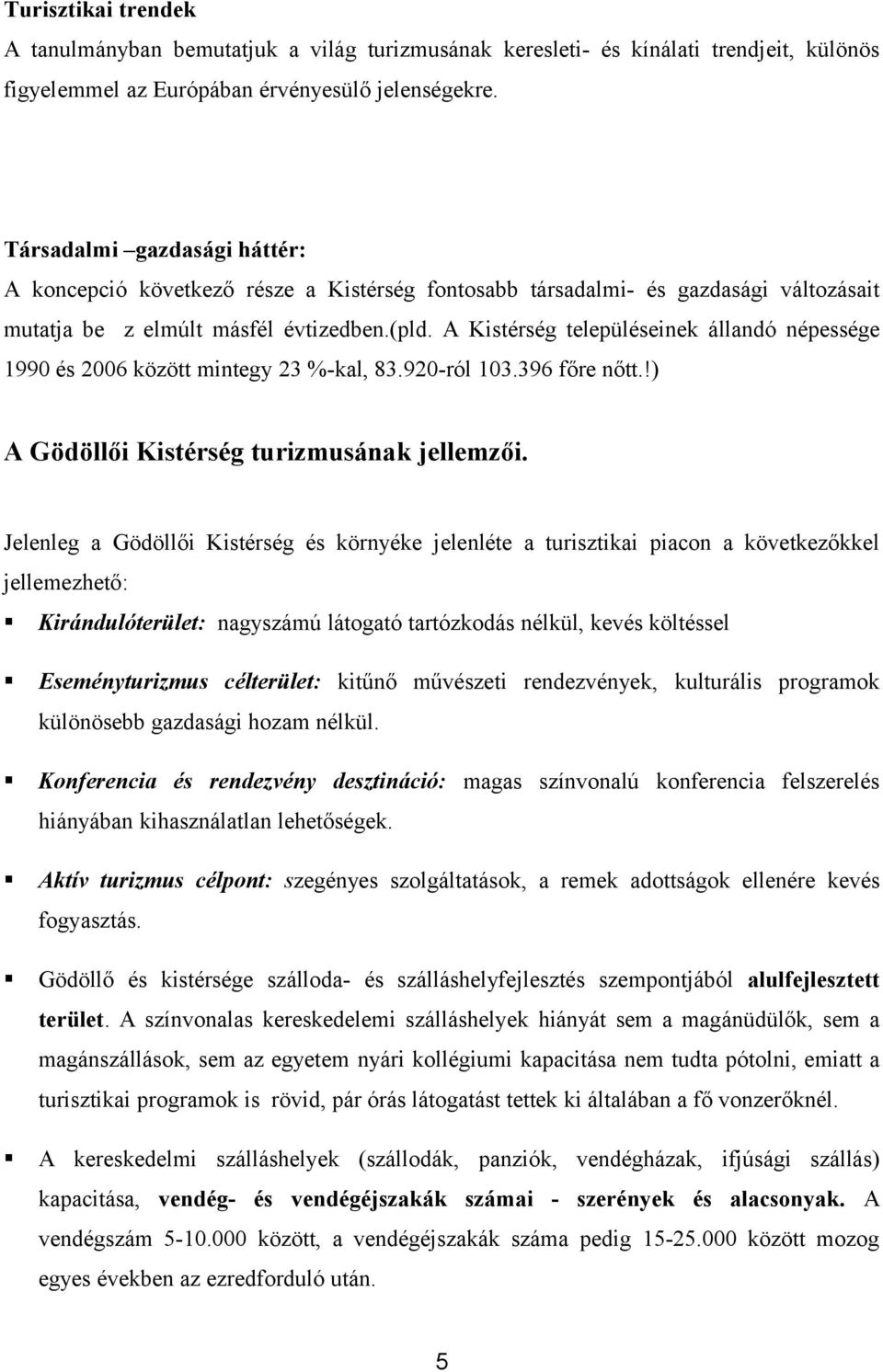 A Kistérség településeinek állandó népessége 1990 és 2006 között mintegy 23 %-kal, 83.920-ról 103.396 főre nőtt.!) A Gödöllői Kistérség turizmusának jellemzői.