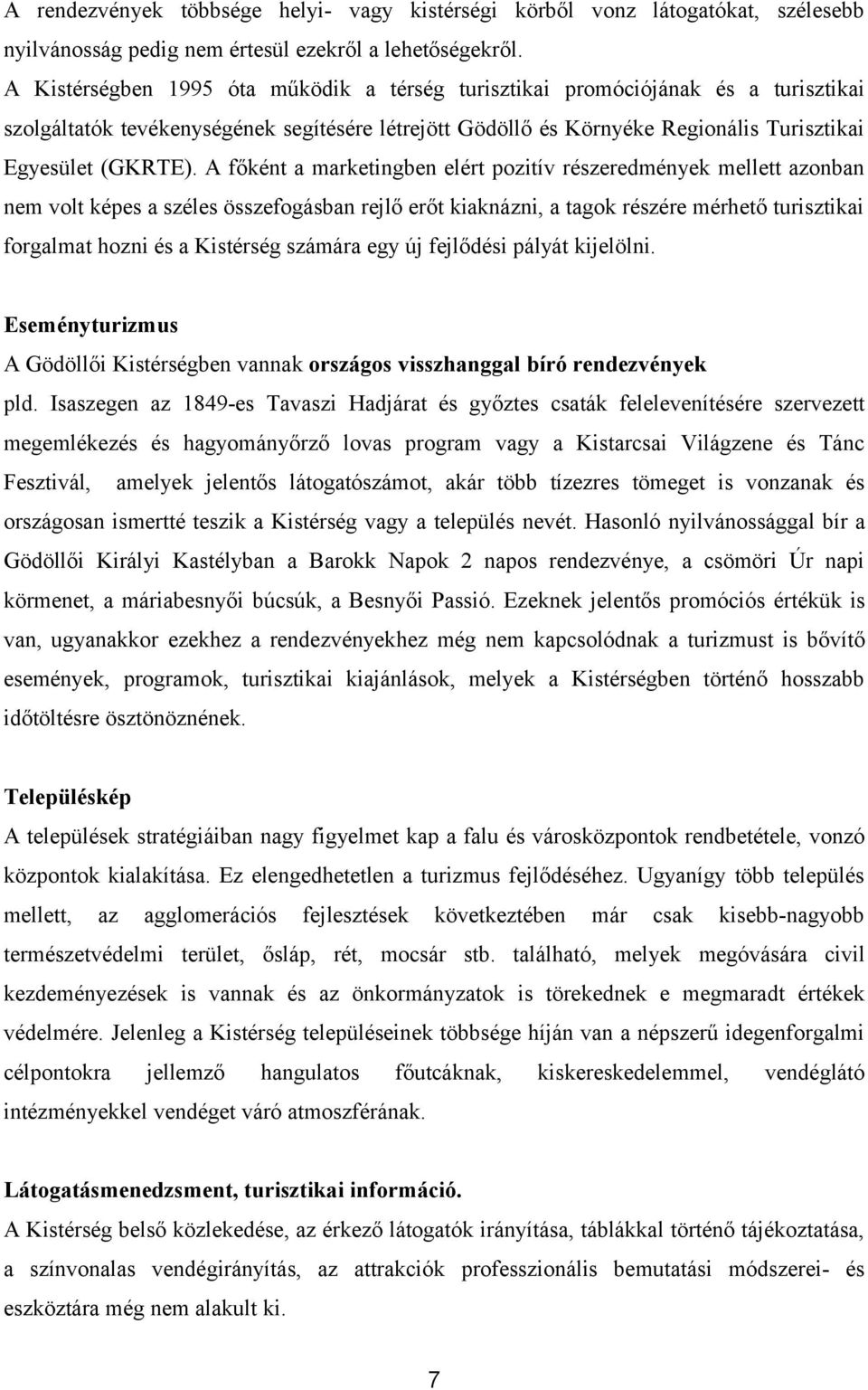 A főként a marketingben elért pozitív részeredmények mellett azonban nem volt képes a széles összefogásban rejlő erőt kiaknázni, a tagok részére mérhető turisztikai forgalmat hozni és a Kistérség