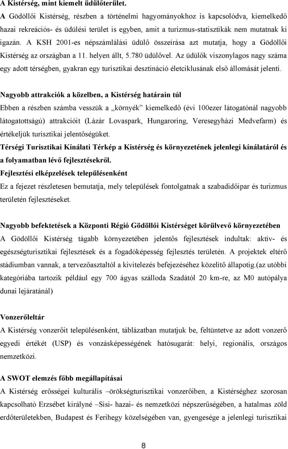 A KSH 2001-es népszámlálási üdülő összeírása azt mutatja, hogy a Gödöllői Kistérség az országban a 11. helyen állt, 5.780 üdülővel.