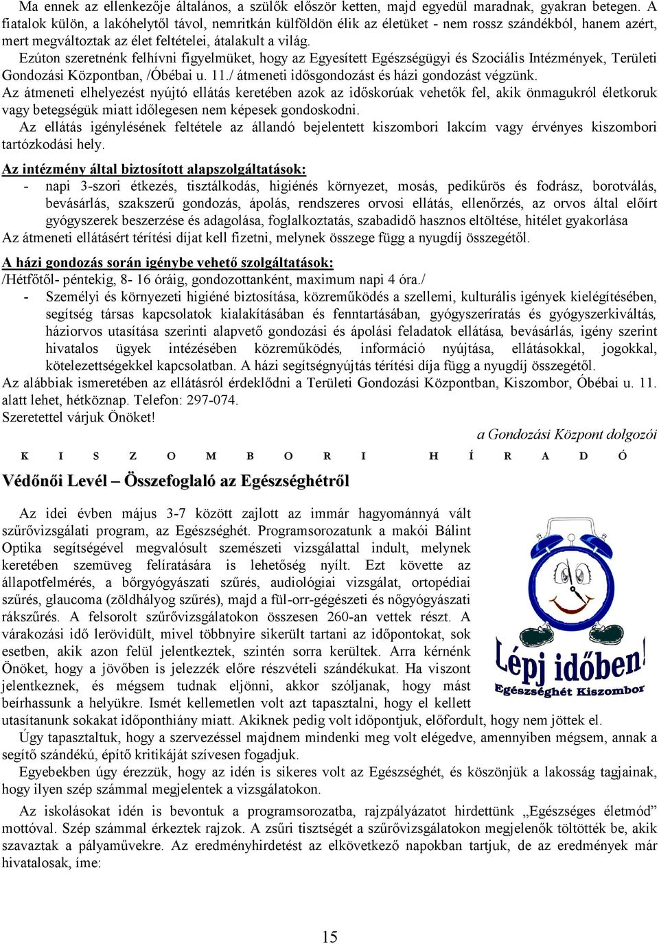 Ezúton szeretnénk felhívni figyelmüket, hogy az Egyesített Egészségügyi és Szociális Intézmények, Területi Gondozási Központban, /Óbébai u. 11./ átmeneti idısgondozást és házi gondozást végzünk.