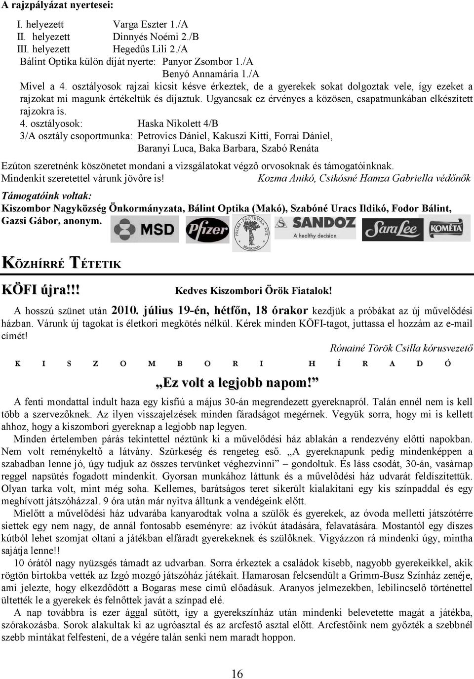 Ugyancsak ez érvényes a közösen, csapatmunkában elkészített rajzokra is. 4.