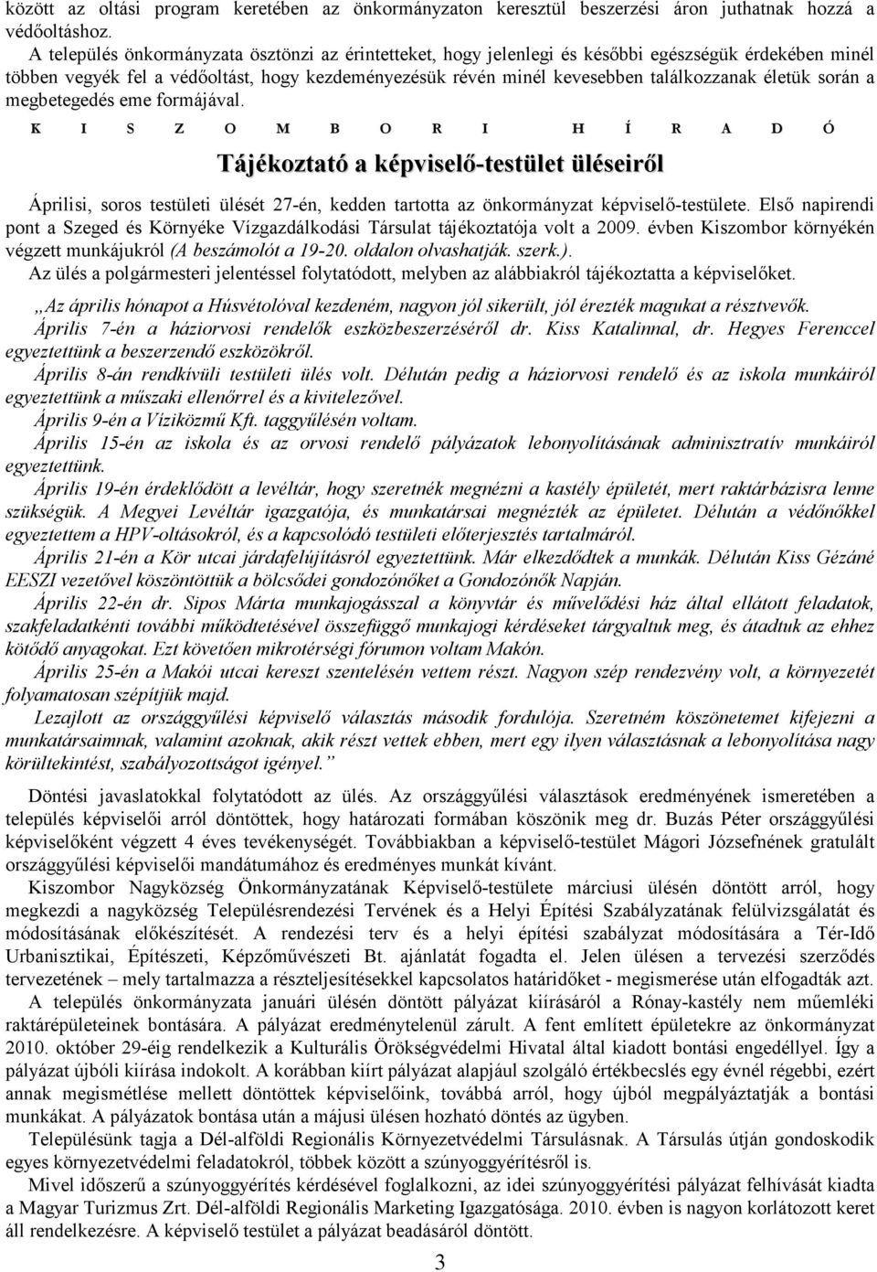 életük során a megbetegedés eme formájával. Tájékoztató a képviselı-testület üléseirıl Áprilisi, soros testületi ülését 27-én, kedden tartotta az önkormányzat képviselı-testülete.