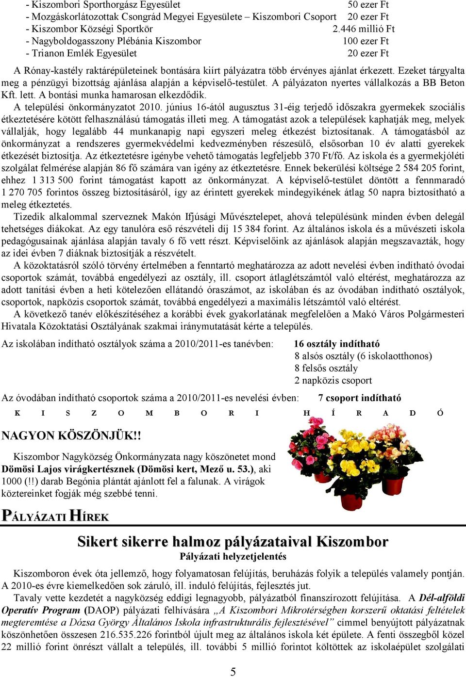 Ezeket tárgyalta meg a pénzügyi bizottság ajánlása alapján a képviselı-testület. A pályázaton nyertes vállalkozás a BB Beton Kft. lett. A bontási munka hamarosan elkezdıdik.