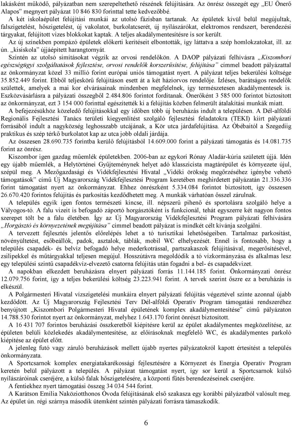 Az épületek kívül belül megújultak, falszigetelést, hıszigetelést, új vakolatot, burkolatcserét, új nyílászárókat, elektromos rendszert, berendezési tárgyakat, felújított vizes blokkokat kaptak.