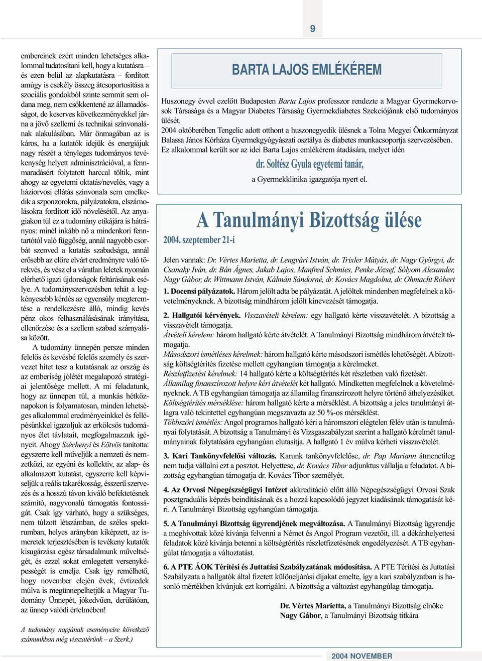 Már önmagában az is káros, ha a kutatók idejük és energiájuk nagy részét a tényleges tudományos tevékenység helyett adminisztrációval, a fennmaradásért folytatott harccal töltik, mint ahogy az