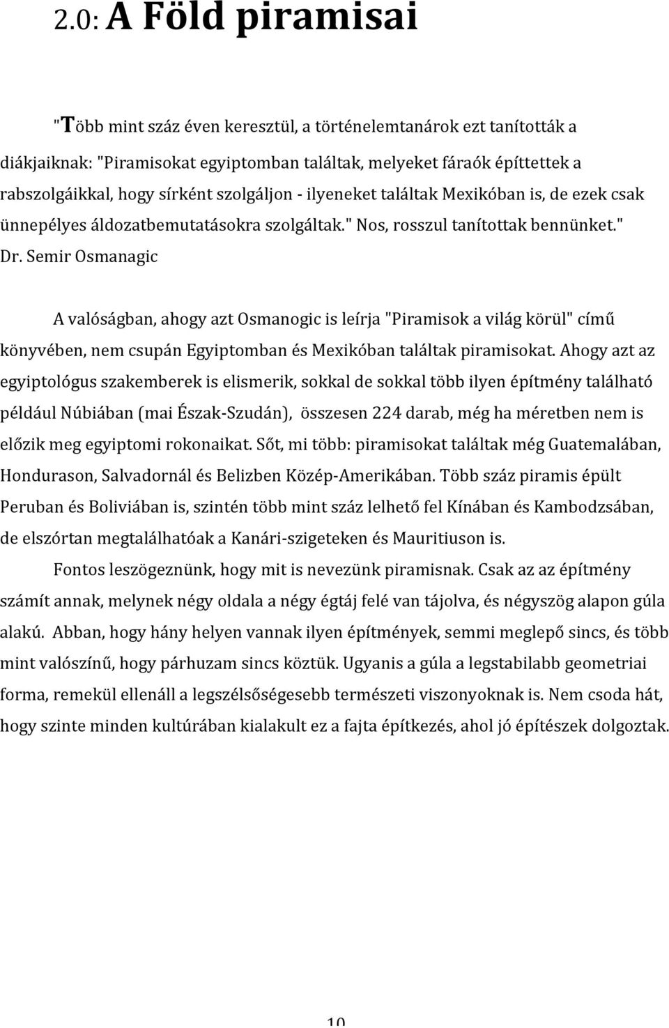 Semir Osmanagic A valóságban, ahogy azt Osmanogic is leírja "Piramisok a világ körül" című könyvében, nem csupán Egyiptomban és Mexikóban találtak piramisokat.