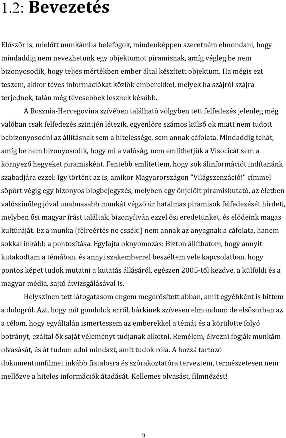 A Bosznia- Hercegovina szívében található völgyben tett felfedezés jelenleg még valóban csak felfedezés szintjén létezik, egyenlőre számos külső ok miatt nem tudott bebizonyosodni az állításnak sem a