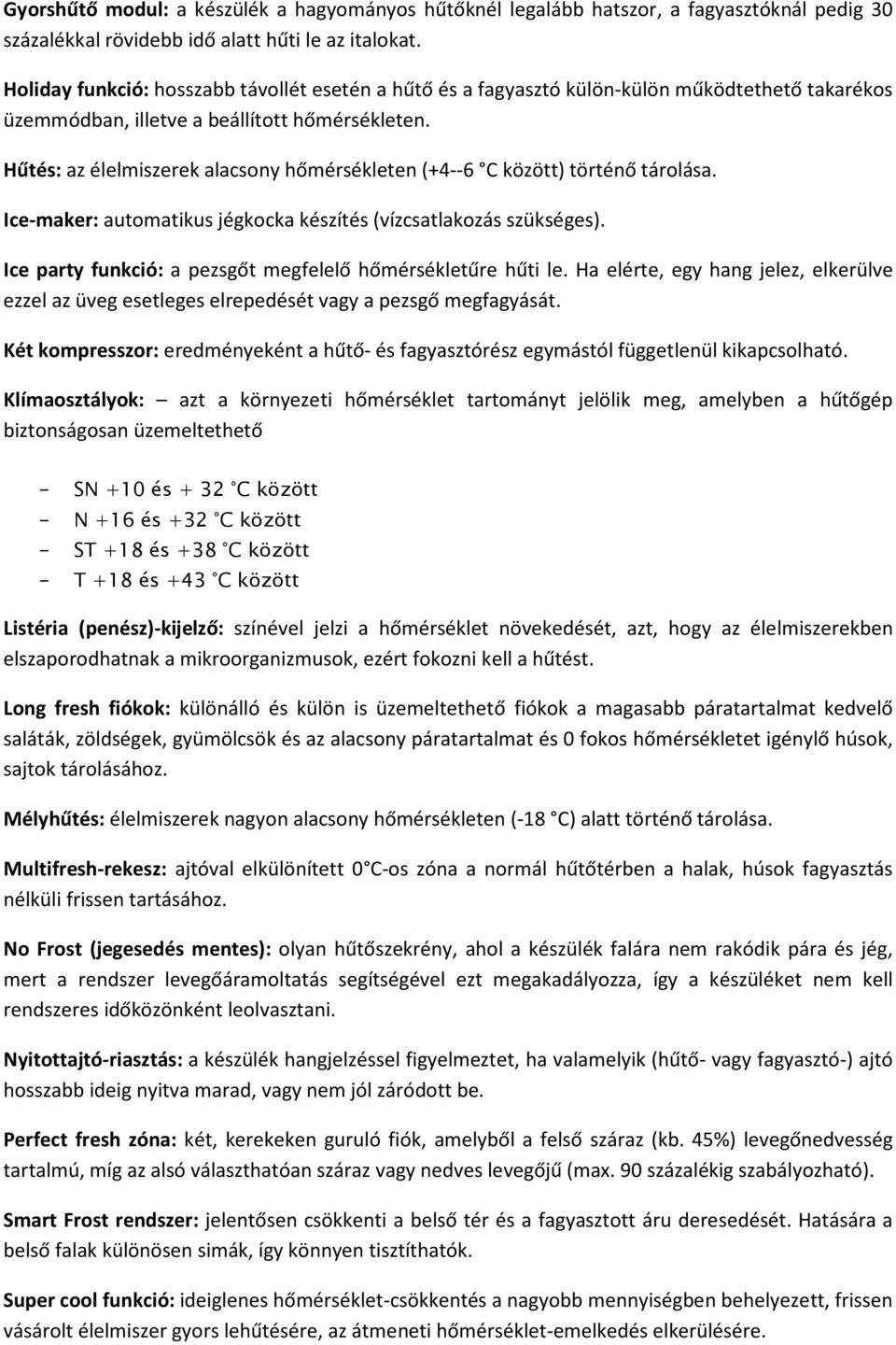 Hűtés: az élelmiszerek alacsony hőmérsékleten (+4--6 C között) történő tárolása. Ice-maker: automatikus jégkocka készítés (vízcsatlakozás szükséges).