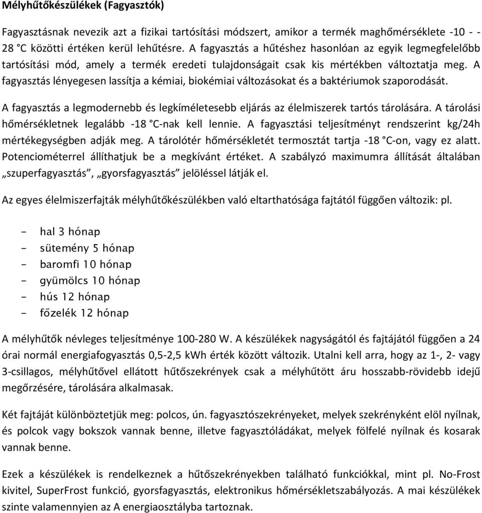 A fagyasztás lényegesen lassítja a kémiai, biokémiai változásokat és a baktériumok szaporodását. A fagyasztás a legmodernebb és legkíméletesebb eljárás az élelmiszerek tartós tárolására.