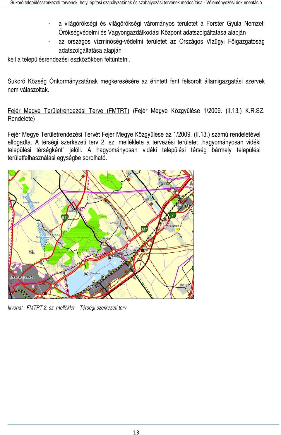 Sukoró Község Önkormányzatának megkeresésére az érintett fent felsorolt államigazgatási szervek nem válaszoltak. Fejér Megye Területrendezési Terve (FMTRT) (Fejér Megye Közgyűlése 1/2009. (II.13.) K.