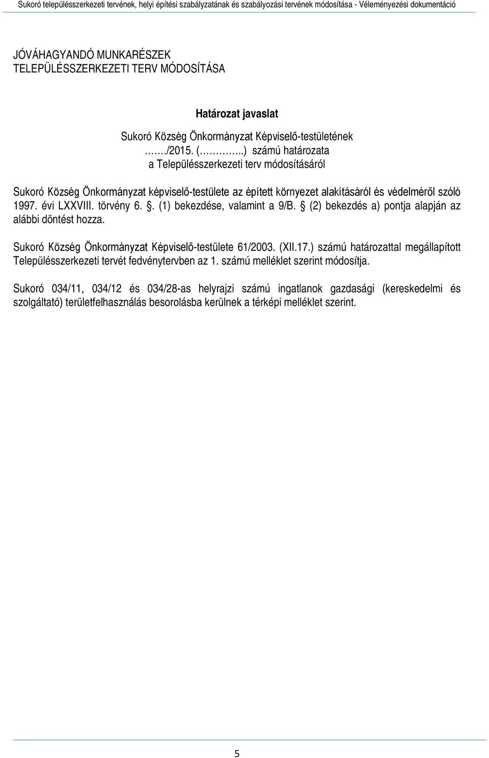 . (1) bekezdése, valamint a 9/B. (2) bekezdés a) pontja alapján az alábbi döntést hozza. Sukoró Község Önkormányzat Képviselő-testülete 61/2003. (XII.17.