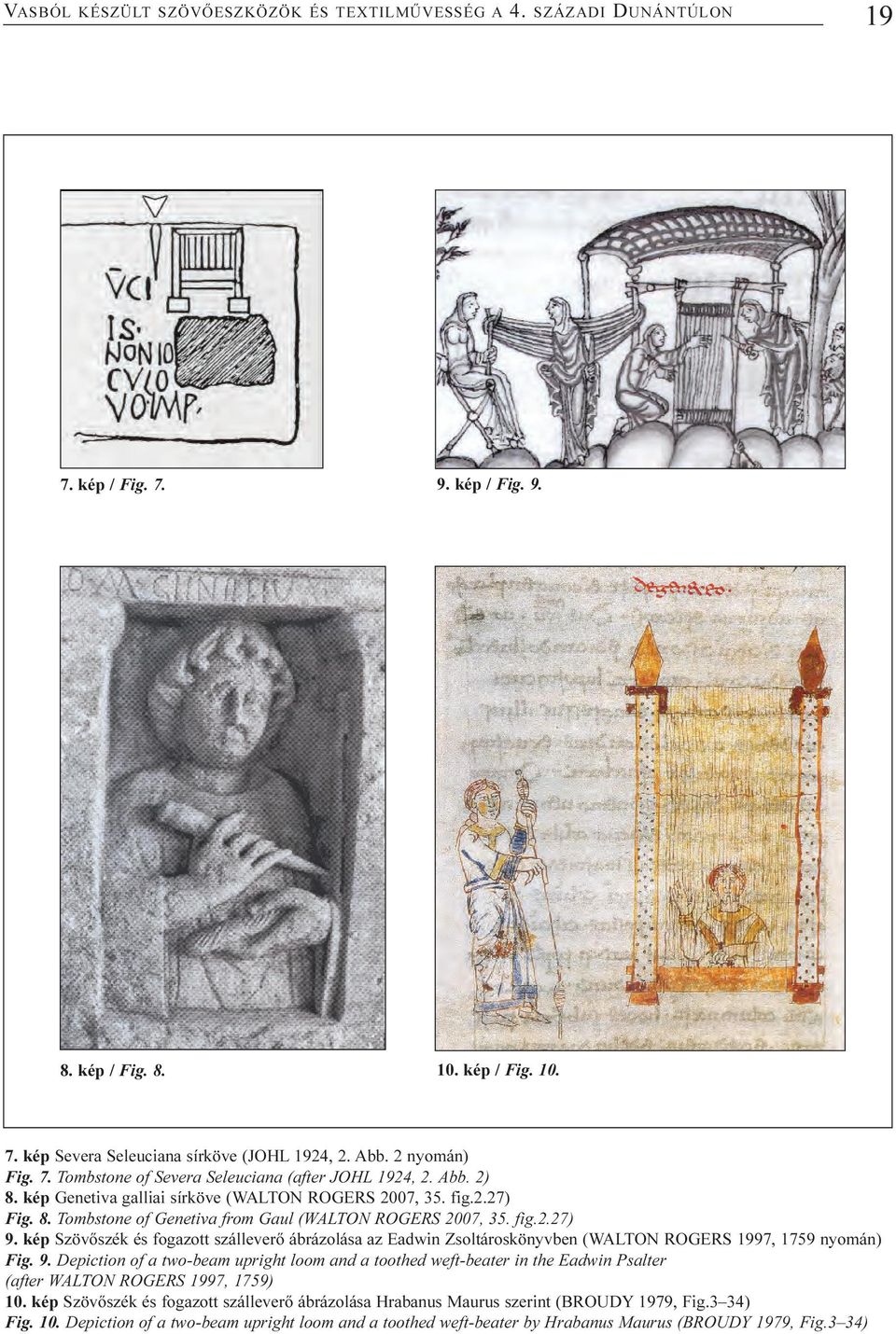 fig.2.27) 9. kép Szövõszék és fogazott szálleverõ ábrázolása az Eadwin Zsoltároskönyvben (WALTON ROGERS 1997, 1759 nyomán) Fig. 9. Depiction of a two-beam upright loom and a toothed weft-beater in the Eadwin Psalter (after WALTON ROGERS 1997, 1759) 10.