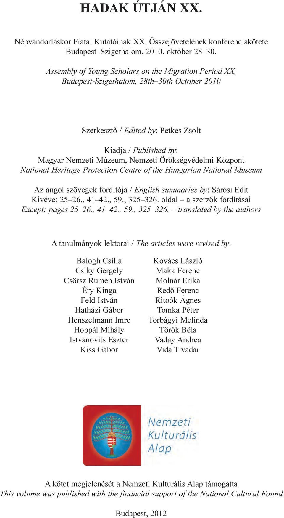 Örökségvédelmi Központ National Heritage Protection Centre of the Hungarian National Museum Az angol szövegek fordítója / English summaries by: Sárosi Edit Kivéve: 25 26., 41 42., 59., 325 326.