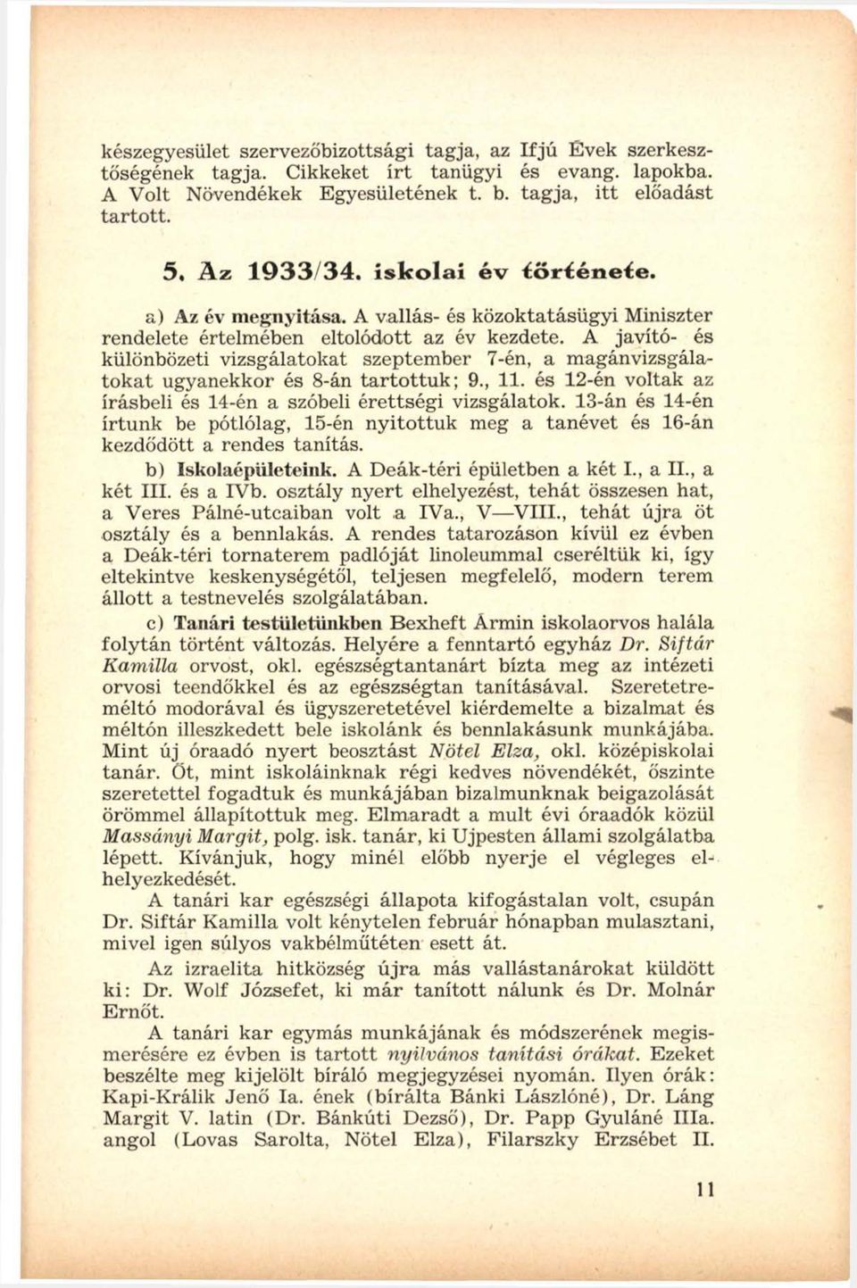 A javító- és különbözeti vizsgálatokat szeptember 7-én, a magánvizsgálatokat ugyanekkor és 8-án tartottuk; 9., 11. és 12-én voltak az írásbeli és 14-én a szóbeli érettségi vizsgálatok.