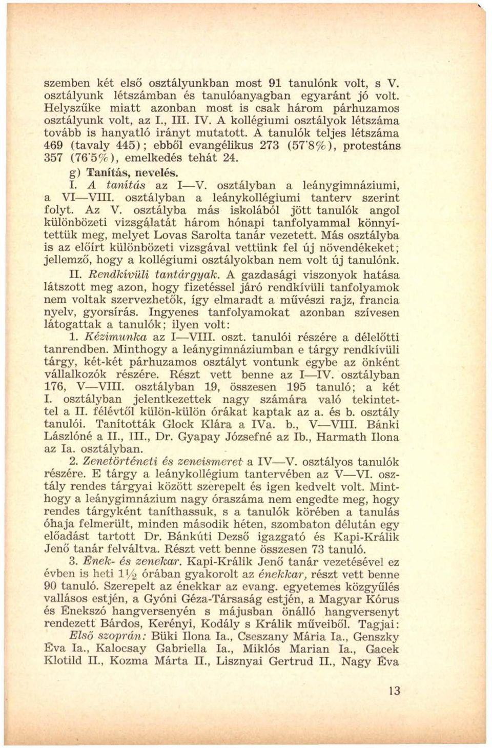 g) Tanítás, nevelés. I. A tanítás az I V. osztályban a leánygimnáziumi, a VI VIII. osztályban a leánykollégiumi tanterv szerint folyt. Az V.