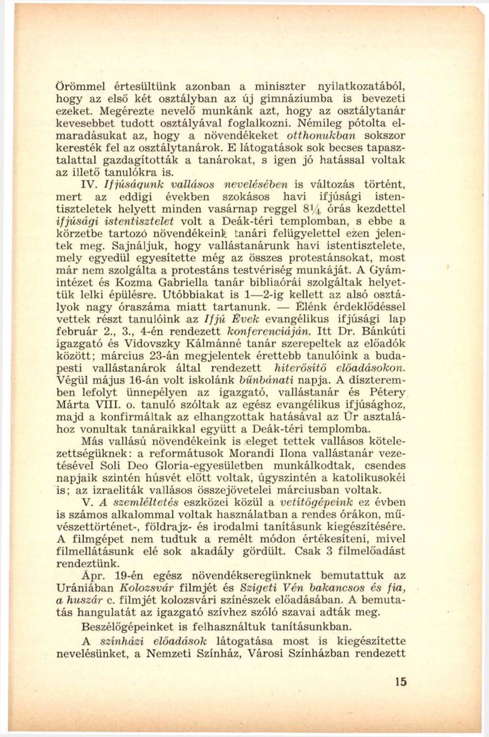 E látogatások sok becses tapasztalattal gazdagították a tanárokat, s igen jó hatással voltak az illető tanulókra is. IV.