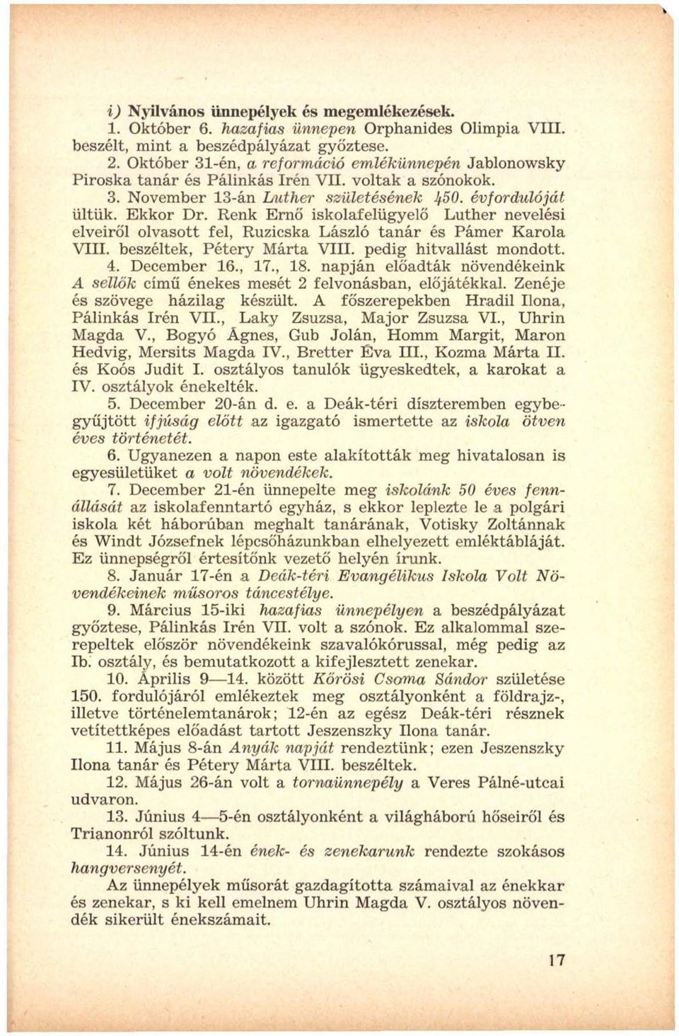 Renk Ernő iskolafelügyelő Luther nevelési elveiről olvasott fel, Ruzicska László tanár és Pámer Karola VIII. beszéltek, Pétery Márta VIII. pedig hitvallást mondott. 4. December 16., 17., 18.