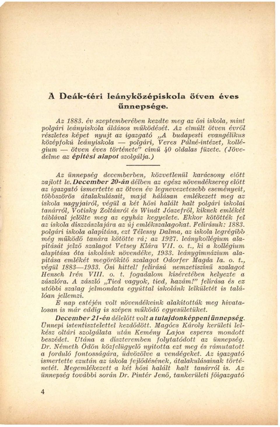 (Jövedelme az építési alapot szolgálja.) Az ünnepség decemberben, közvetlenül karácsony előtt zajlott le.