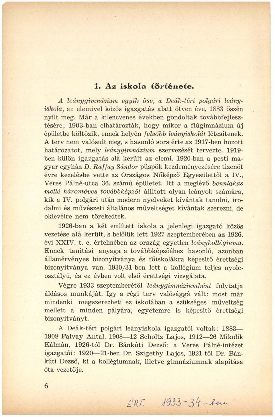 A terv nem valósult meg, s hasonló sors érte az 1917-ben hozott határozatot, mely leánygimnázium szervezését tervezte. 1919- ben külön igazgatás alá került az elemi. 1920-ban a pesti magyar egyház D.