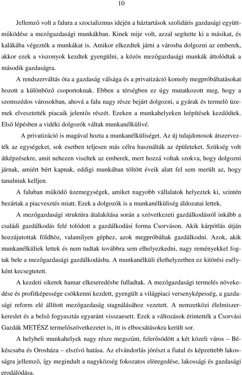 Amikor elkezdtek járni a városba dolgozni az emberek, akkor ezek a viszonyok kezdtek gyengülni, a közös mezıgazdasági munkák áttolódtak a második gazdaságra.