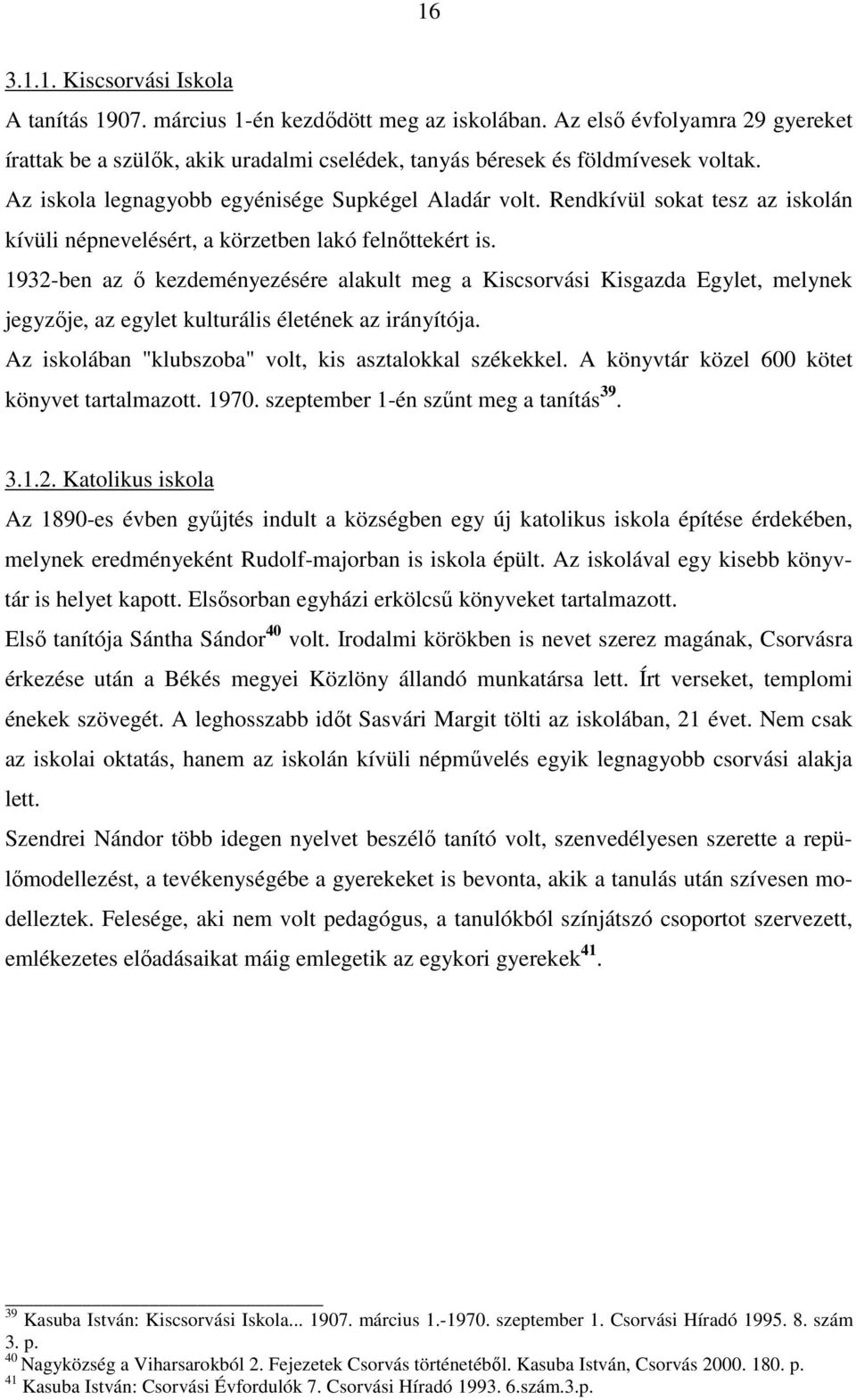 1932-ben az ı kezdeményezésére alakult meg a Kiscsorvási Kisgazda Egylet, melynek jegyzıje, az egylet kulturális életének az irányítója. Az iskolában "klubszoba" volt, kis asztalokkal székekkel.