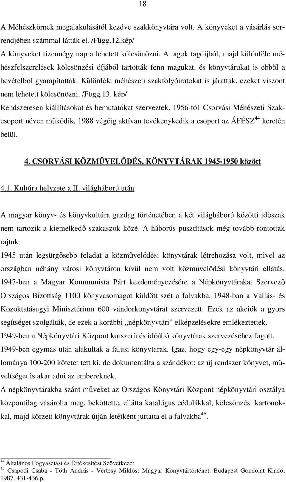 Különféle méhészeti szakfolyóiratokat is járattak, ezeket viszont nem lehetett kölcsönözni. /Függ.13. kép/ Rendszeresen kiállításokat és bemutatókat szerveztek.