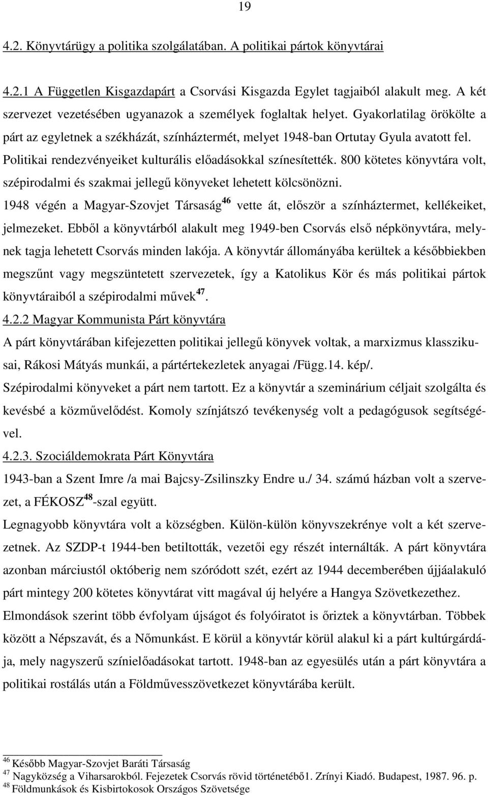 Politikai rendezvényeiket kulturális elıadásokkal színesítették. 800 kötetes könyvtára volt, szépirodalmi és szakmai jellegő könyveket lehetett kölcsönözni.