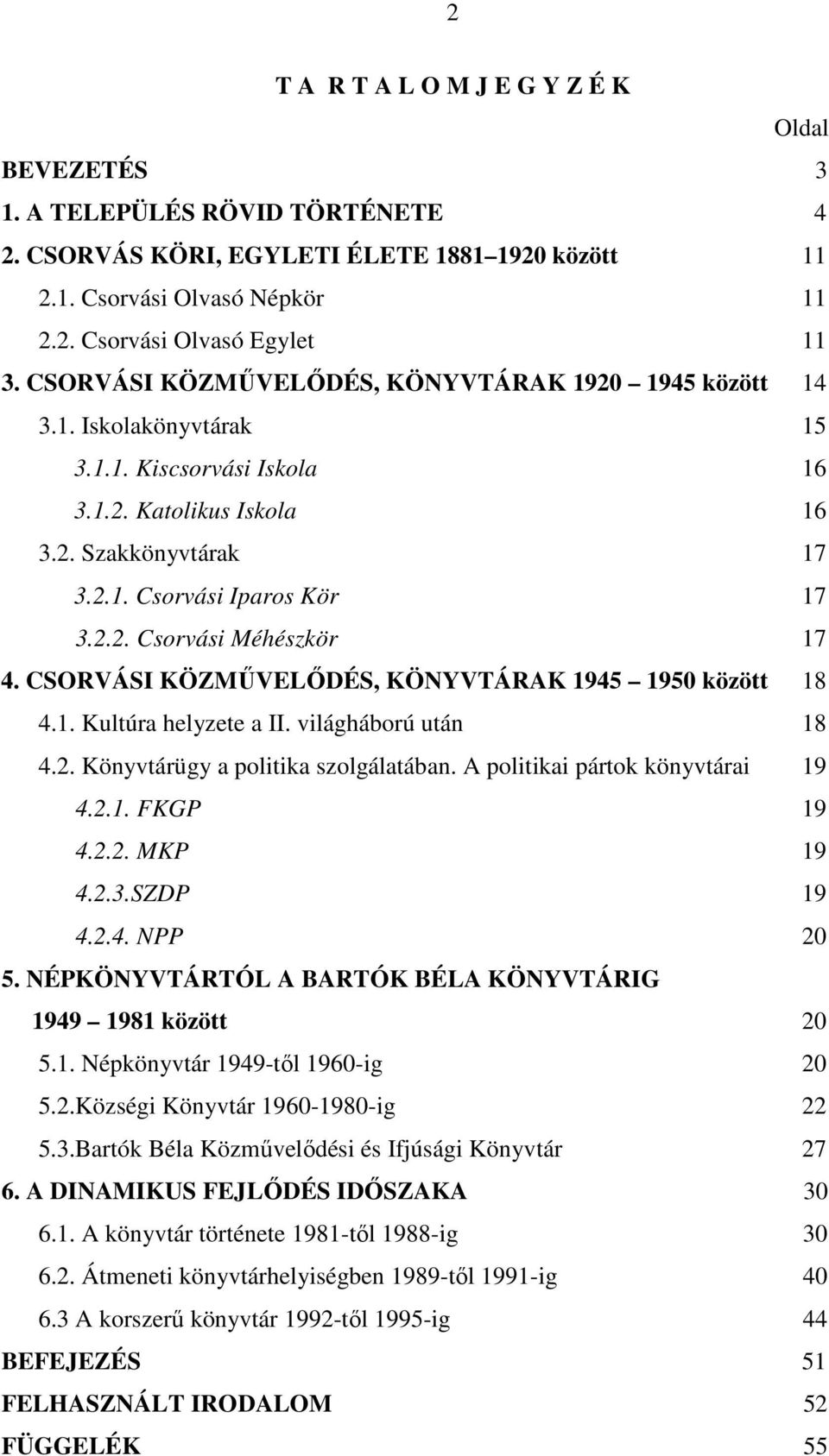 CSORVÁSI KÖZMŐVELİDÉS, KÖNYVTÁRAK 1945 1950 között 18 4.1. Kultúra helyzete a II. világháború után 18 4.2. Könyvtárügy a politika szolgálatában. A politikai pártok könyvtárai 19 4.2.1. FKGP 19 4.2.2. MKP 19 4.