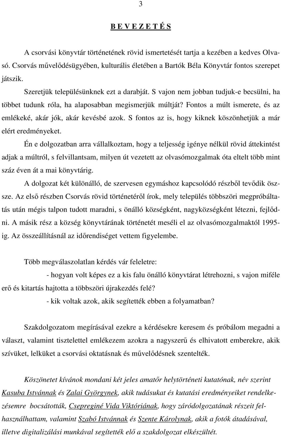 Fontos a múlt ismerete, és az emlékeké, akár jók, akár kevésbé azok. S fontos az is, hogy kiknek köszönhetjük a már elért eredményeket.