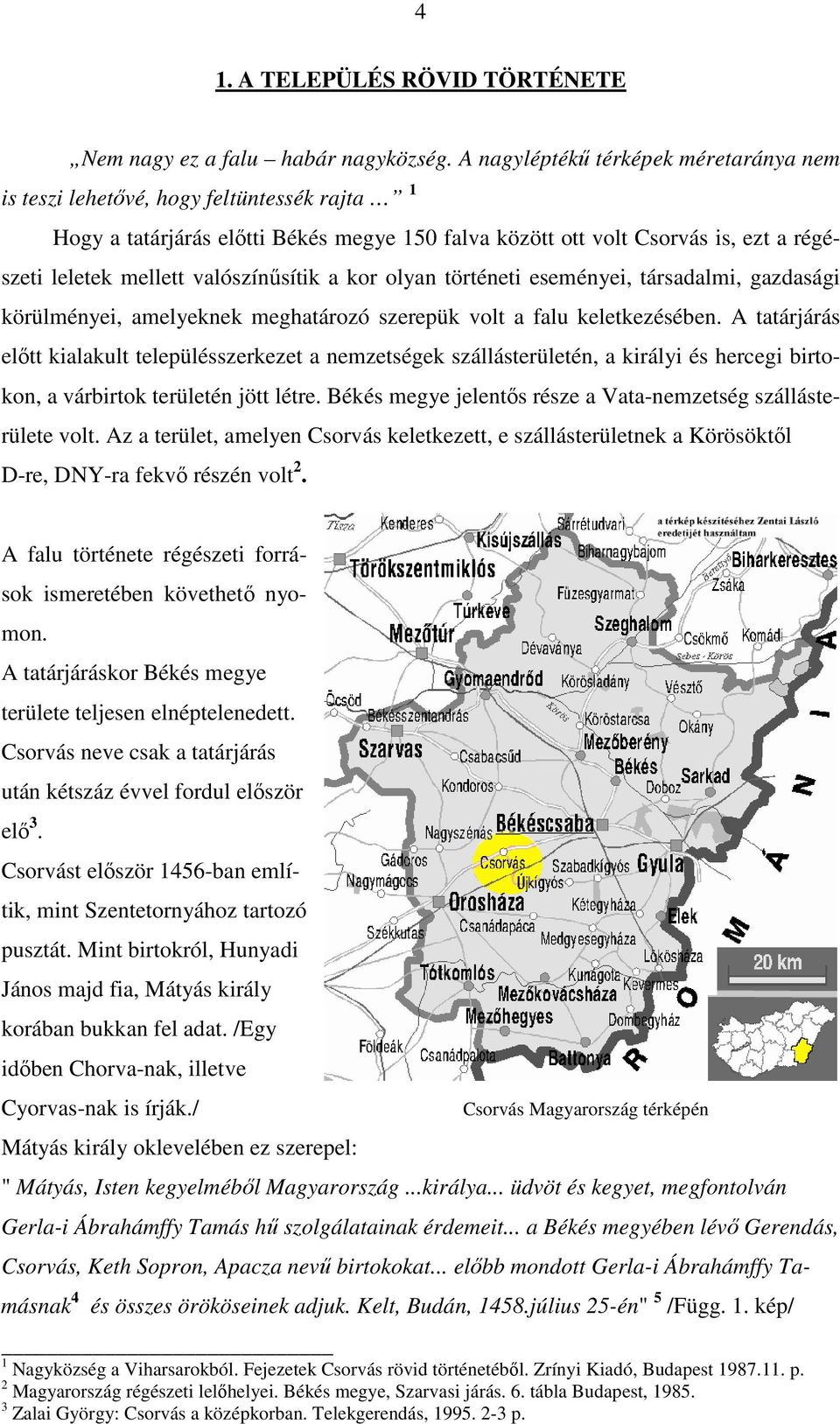 valószínősítik a kor olyan történeti eseményei, társadalmi, gazdasági körülményei, amelyeknek meghatározó szerepük volt a falu keletkezésében.