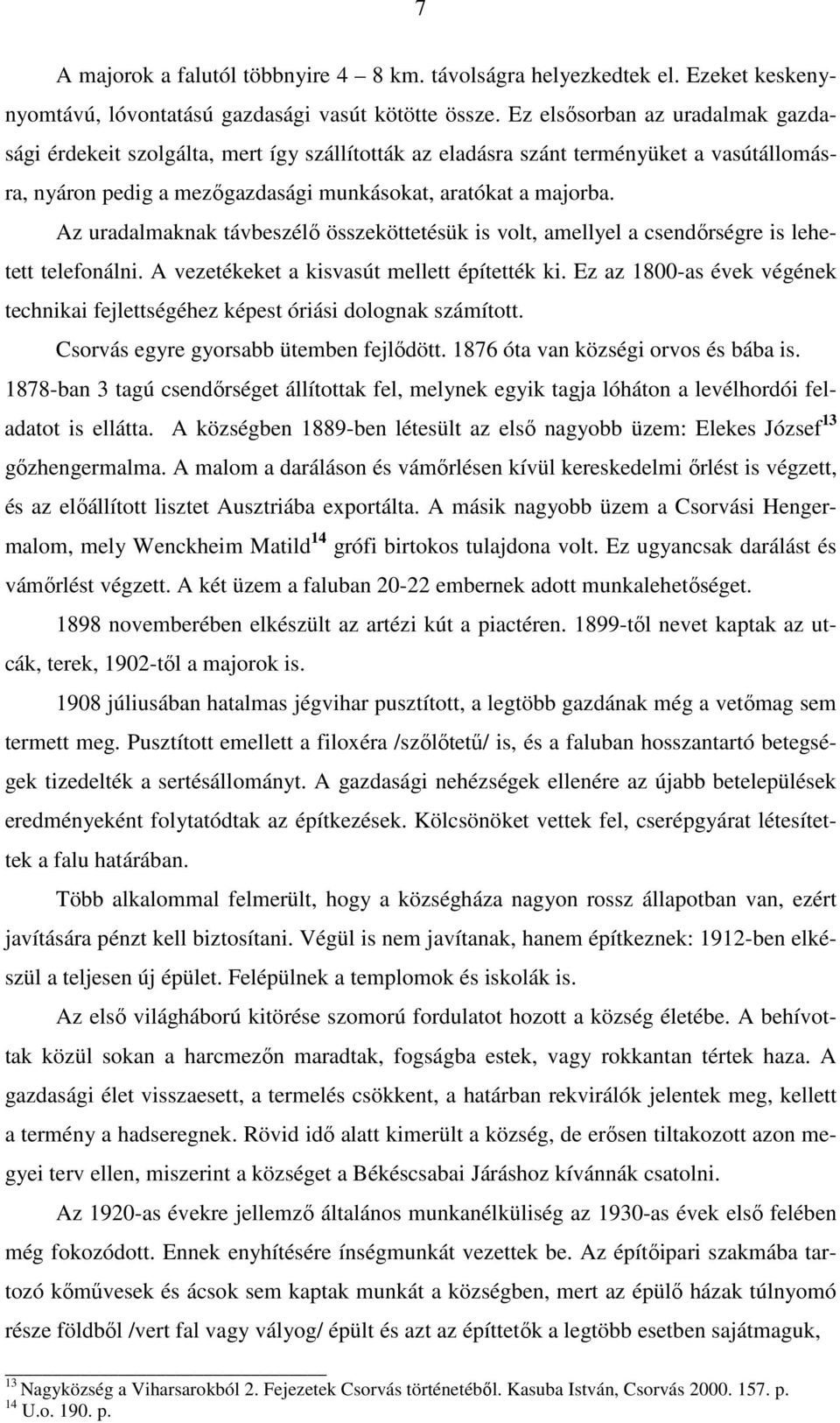 Az uradalmaknak távbeszélı összeköttetésük is volt, amellyel a csendırségre is lehetett telefonálni. A vezetékeket a kisvasút mellett építették ki.