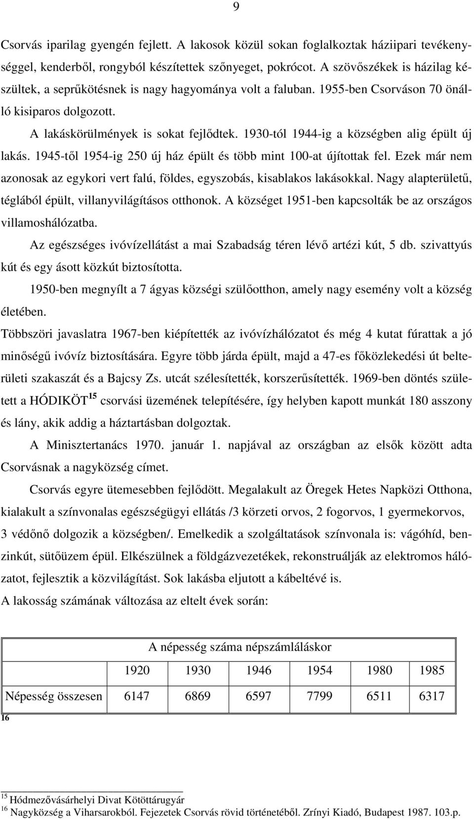 1930-tól 1944-ig a községben alig épült új lakás. 1945-tıl 1954-ig 250 új ház épült és több mint 100-at újítottak fel.