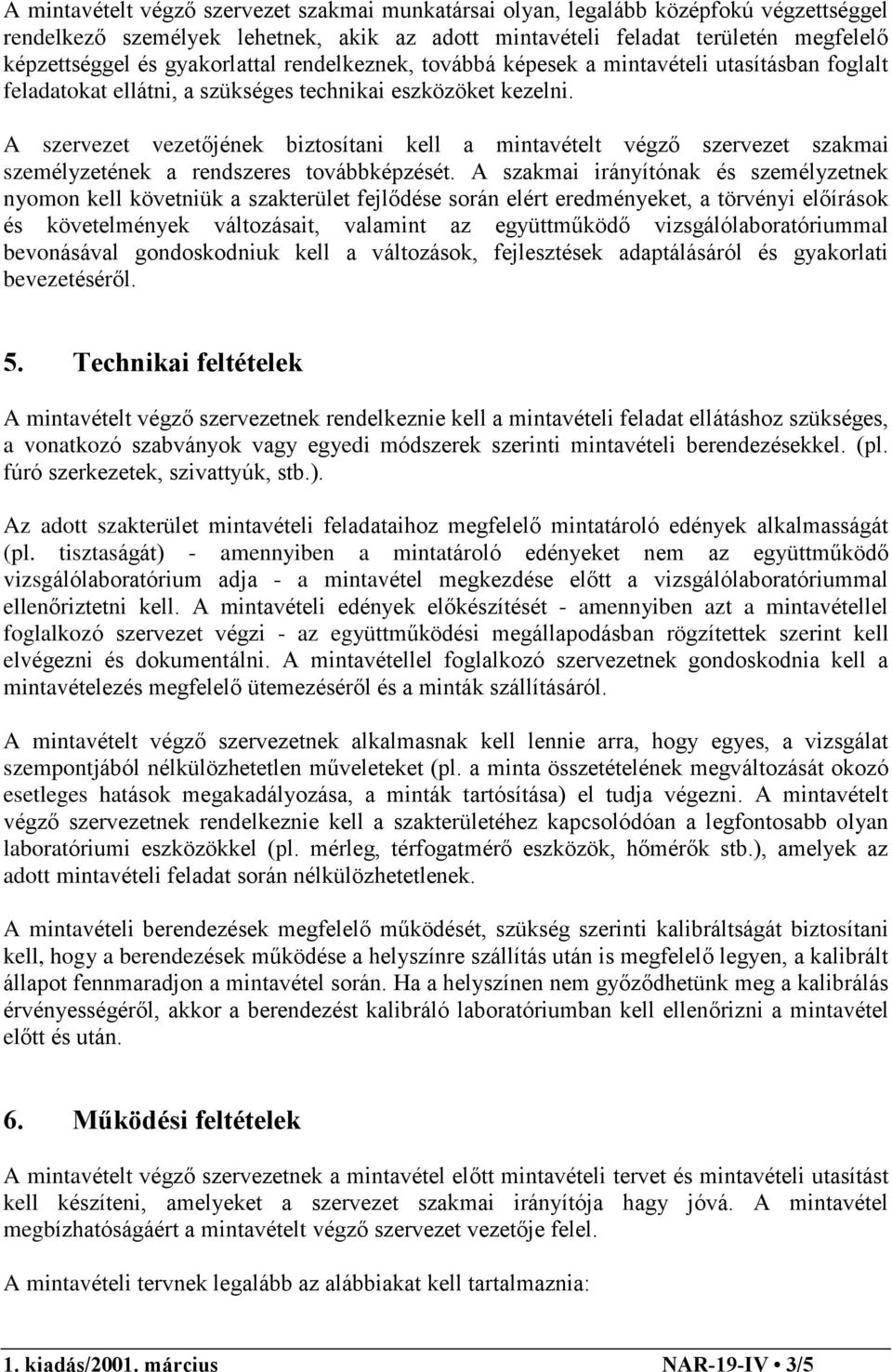 A szervezet vezetõjének biztosítani kell a mintavételt végzõ szervezet szakmai személyzetének a rendszeres továbbképzését.