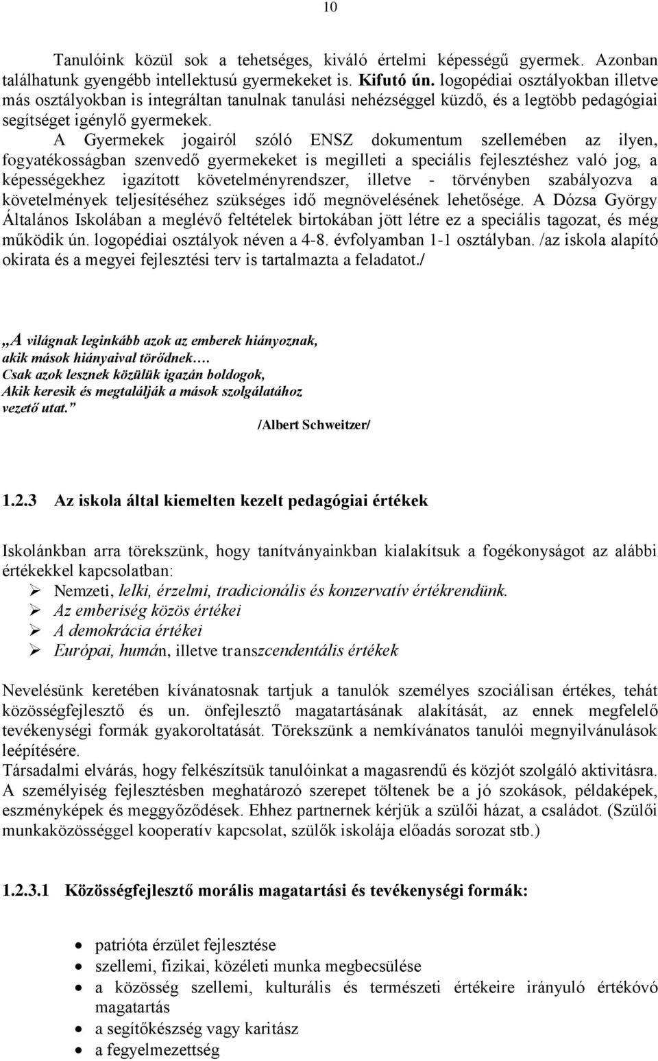 A Gyermekek jogairól szóló ENSZ dokumentum szellemében az ilyen, fogyatékosságban szenvedő gyermekeket is megilleti a speciális fejlesztéshez való jog, a képességekhez igazított követelményrendszer,