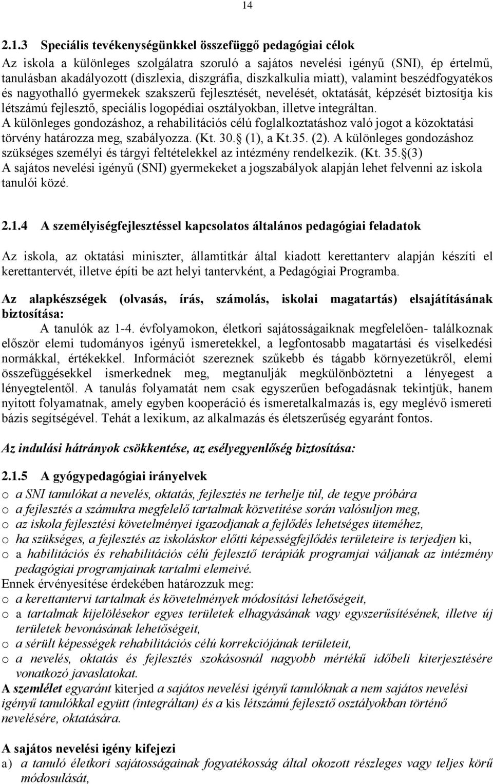 osztályokban, illetve integráltan. A különleges gondozáshoz, a rehabilitációs célú foglalkoztatáshoz való jogot a közoktatási törvény határozza meg, szabályozza. (Kt. 30. (1), a Kt.35. (2).