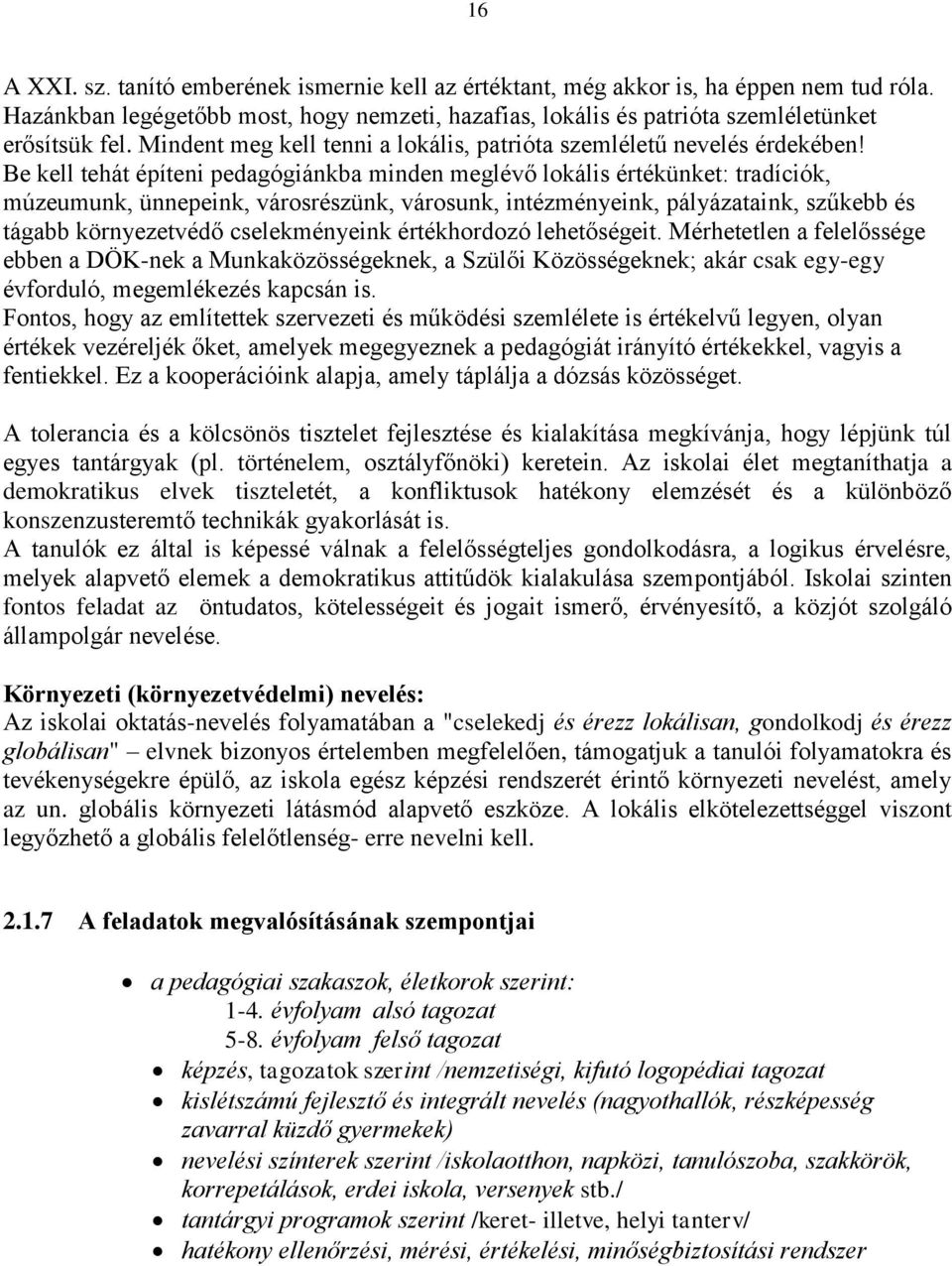 Be kell tehát építeni pedagógiánkba minden meglévő lokális értékünket: tradíciók, múzeumunk, ünnepeink, városrészünk, városunk, intézményeink, pályázataink, szűkebb és tágabb környezetvédő