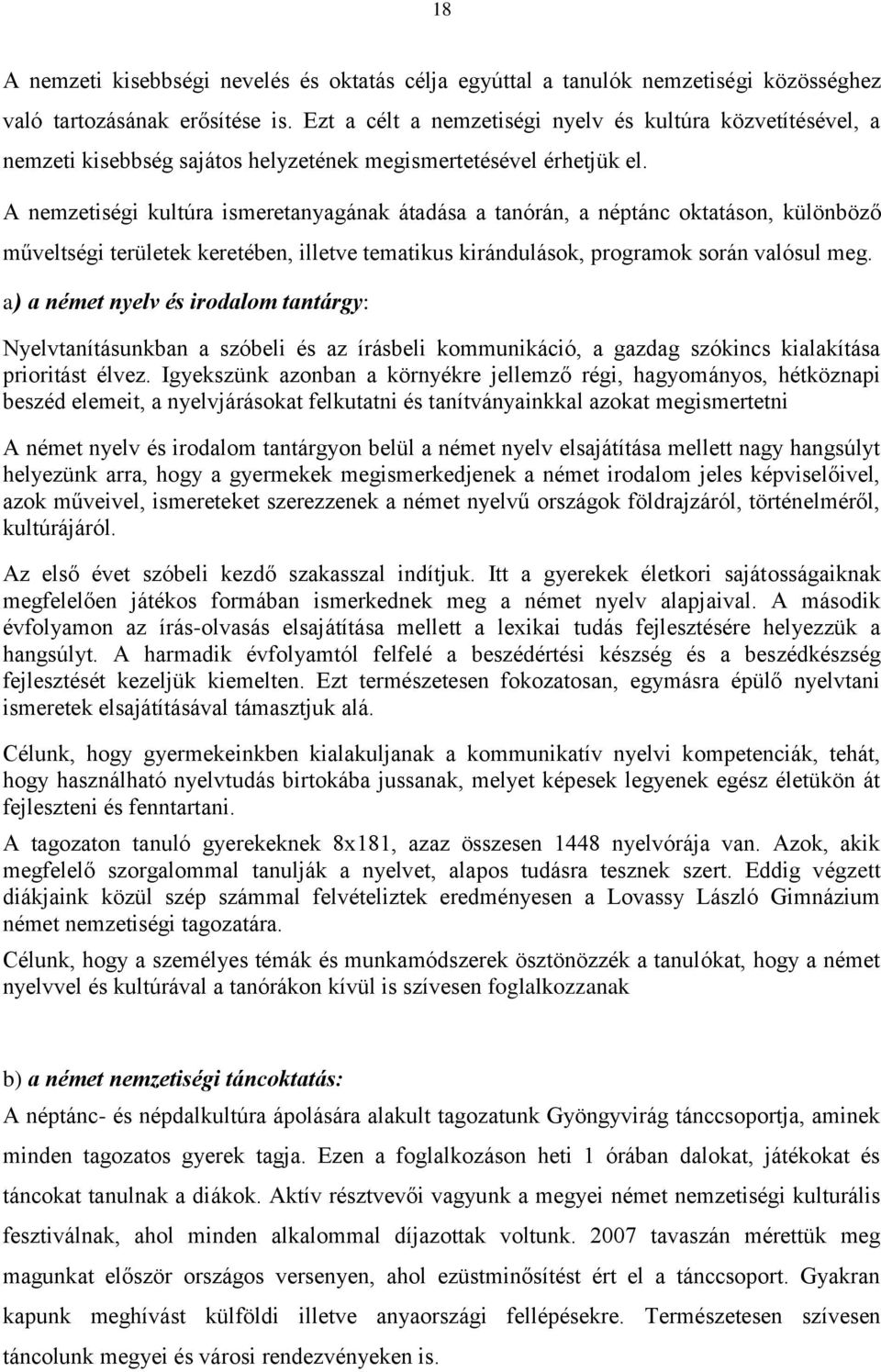 A nemzetiségi kultúra ismeretanyagának átadása a tanórán, a néptánc oktatáson, különböző műveltségi területek keretében, illetve tematikus kirándulások, programok során valósul meg.