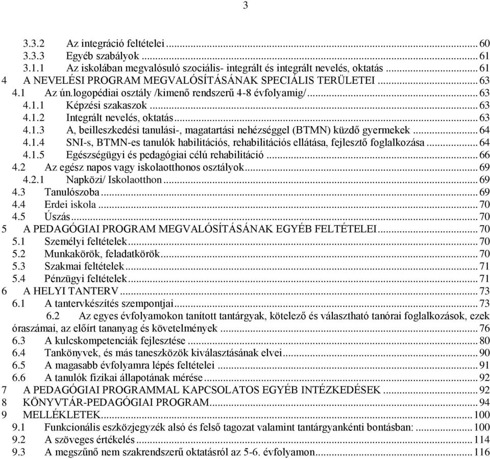 .. 63 4.1.3 A, beilleszkedési tanulási-, magatartási nehézséggel (BTMN) küzdő gyermekek... 64 4.1.4 SNI-s, BTMN-es tanulók habilitációs, rehabilitációs ellátása, fejlesztő foglalkozása... 64 4.1.5 Egészségügyi és pedagógiai célú rehabilitáció.