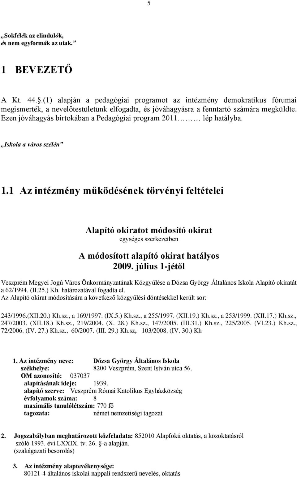 Ezen jóváhagyás birtokában a Pedagógiai program 2011 lép hatályba. Iskola a város szélén 1.