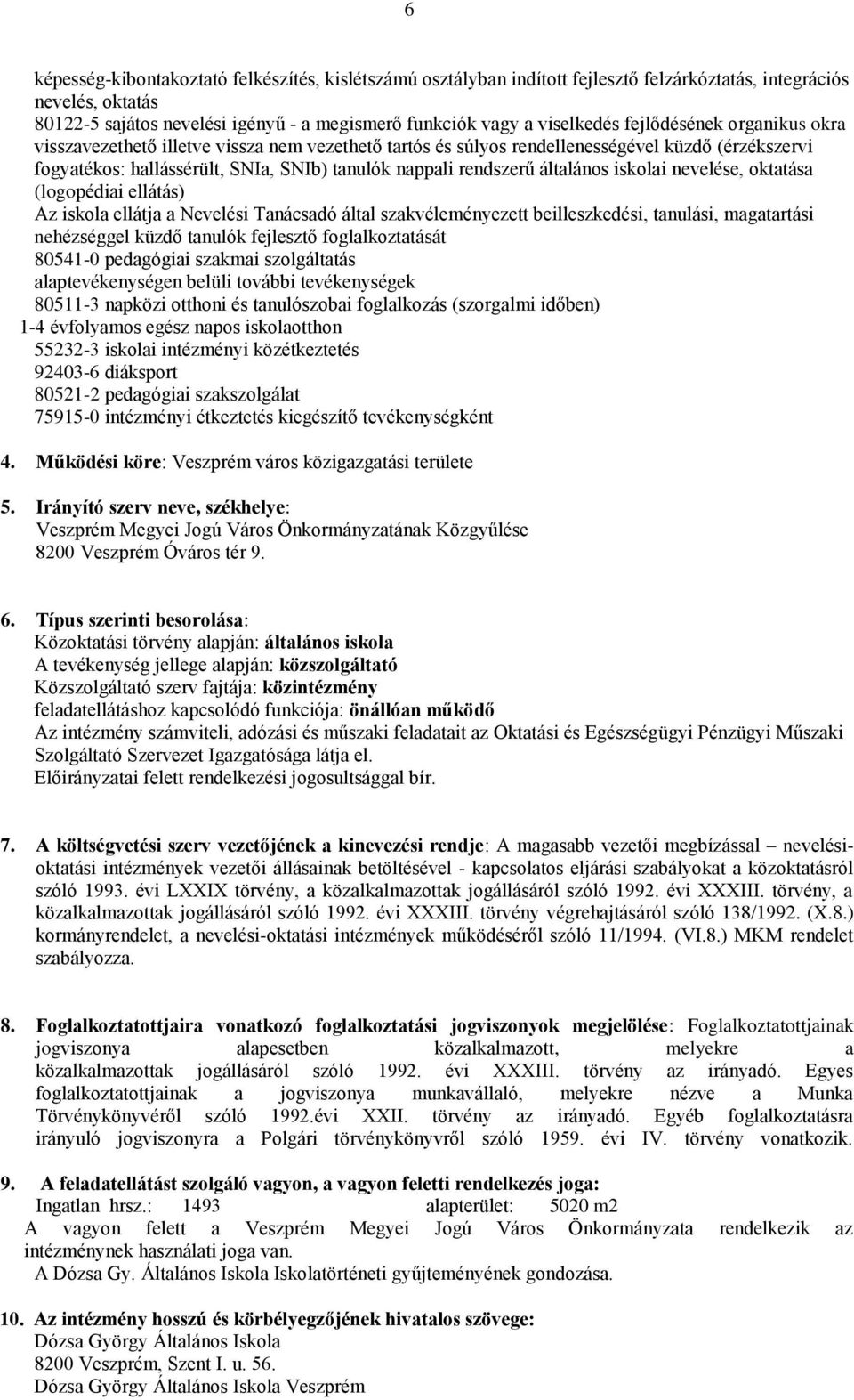 általános iskolai nevelése, oktatása (logopédiai ellátás) Az iskola ellátja a Nevelési Tanácsadó által szakvéleményezett beilleszkedési, tanulási, magatartási nehézséggel küzdő tanulók fejlesztő