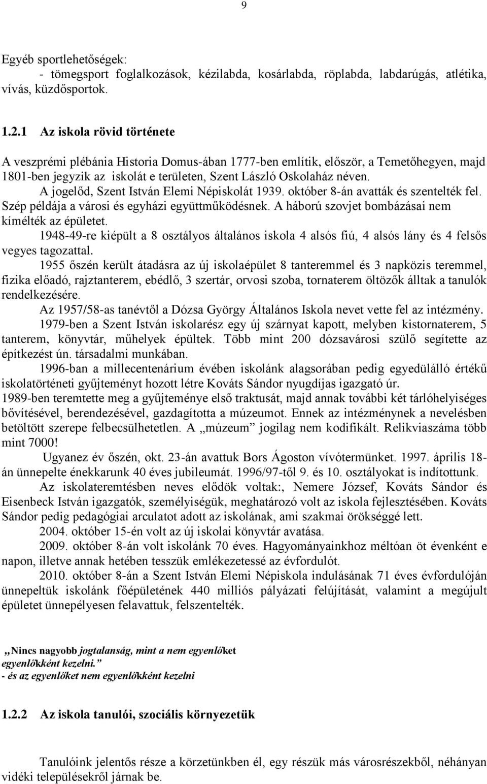 A jogelőd, Szent István Elemi Népiskolát 1939. október 8-án avatták és szentelték fel. Szép példája a városi és egyházi együttműködésnek. A háború szovjet bombázásai nem kímélték az épületet.