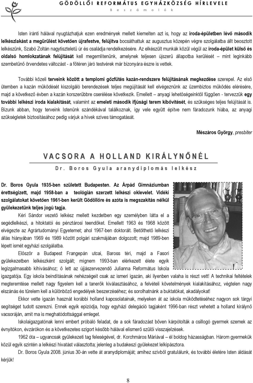 Az elkészült munkák közül végül az iroda-épület külső és oldalsó homlokzatának felújítását kell megemlítenünk, amelynek teljesen újszerű állapotba kerülését mint leginkább szembetűnő örvendetes