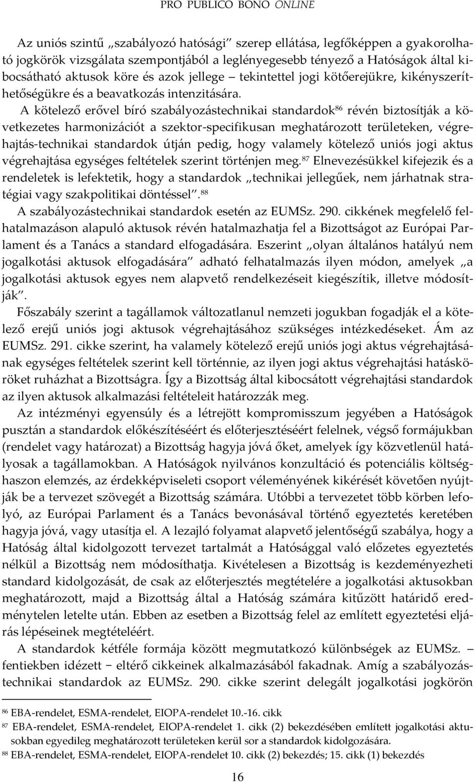 A kötelező erővel bíró szab{lyoz{stechnikai standardok 86 révén biztosítj{k a következetes harmoniz{ciót a szektor-specifikusan meghat{rozott területeken, végrehajt{s-technikai standardok útj{n