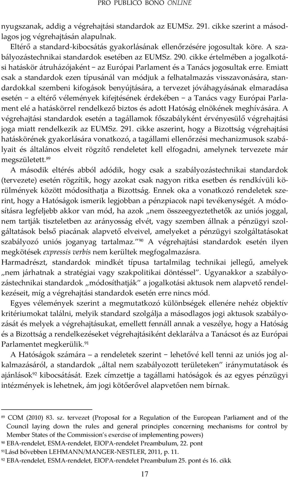 Emiatt csak a standardok ezen típus{n{l van módjuk a felhatalmaz{s visszavon{s{ra, standardokkal szembeni kifog{sok benyújt{s{ra, a tervezet jóv{hagy{s{nak elmarad{sa esetén a eltérő vélemények