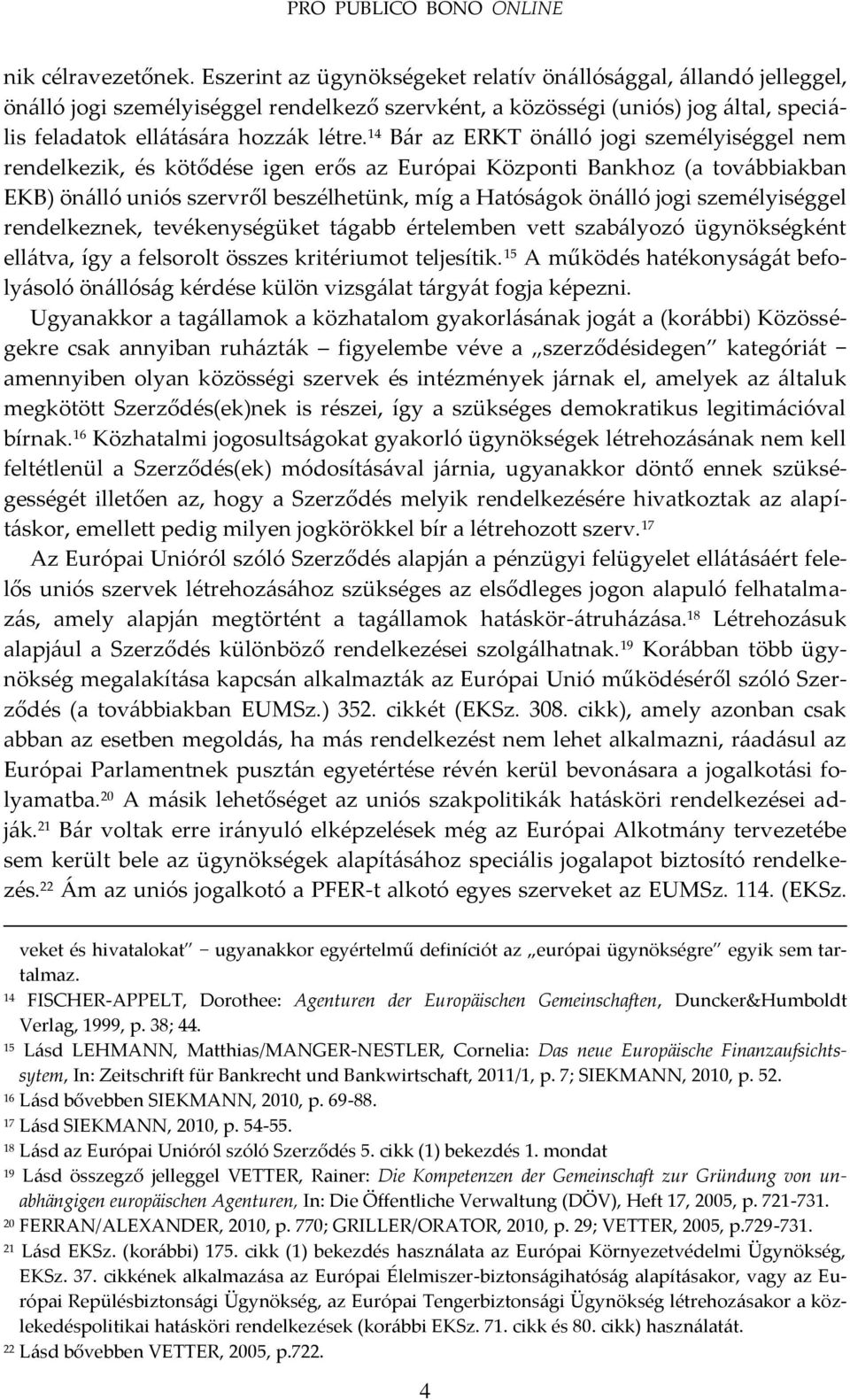 14 B{r az ERKT ön{lló jogi személyiséggel nem rendelkezik, és kötődése igen erős az Európai Központi Bankhoz (a tov{bbiakban EKB) ön{lló uniós szervről beszélhetünk, míg a Hatós{gok ön{lló jogi